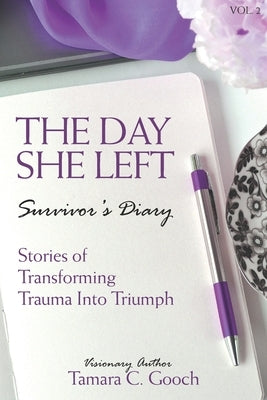 The Day She Left Survivor's Diary: Stories of Transforming Trauma into Triumph by Gooch, Tamara C.