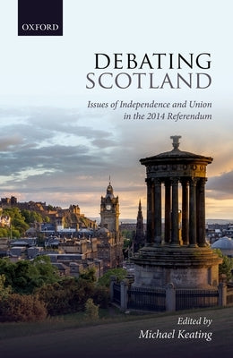 Debating Scotland: Issues of Independence and Union in the 2014 Referendum by Keating, Michael