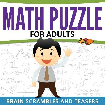 Math Puzzles For Adults: Brain Scrambles and Teasers by Speedy Publishing LLC