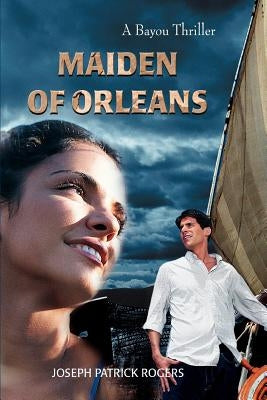 Maiden of Orleans: A Bayou Thriller by Rogers, Joseph Patrick