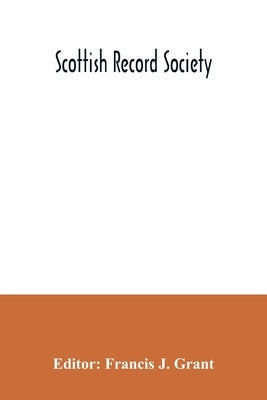Scottish Record Society; The Commissariot Record of St. Andrews Register of Testaments, 1549-1800 by J. Grant, Francis