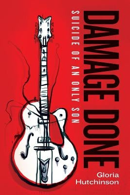 Damage Done: Suicide of an Only Son by Hutchinson, Gloria