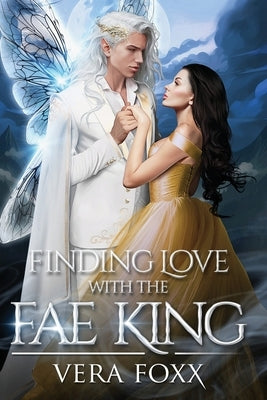 Finding Love with the Fae King: Fated Mate Romance by Foxx, Vera