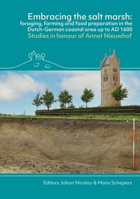 Embracing the Salt Marsh: Foraging, Farming and Food Preparation in the Dutch-German Coastal Area Up to Ad 1600. Studies in Honour of Annet Nieu by Nicolay, J. a. W.