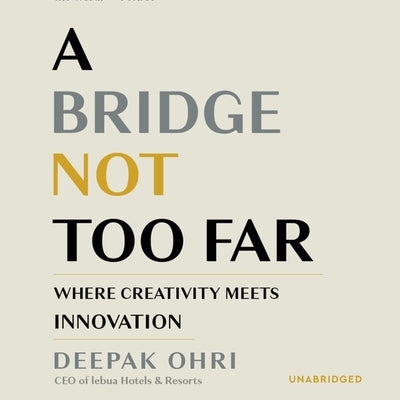 A Bridge Not Too Far: Where Creativity Meets Innovation by Ohri, Deepak