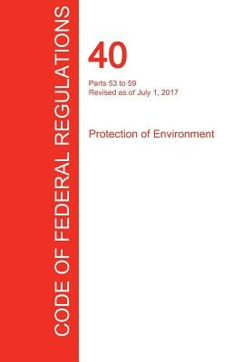 CFR 40, Parts 53 to 59, Protection of Environment, July 01, 2017 (Volume 6 of 37) by Office of the Federal Register (Cfr)