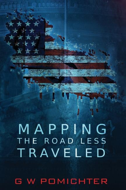 Mapping the ?Road Less Traveled?: A Political Campaign Guide to Running for Public Office by Pomichter, G. W.