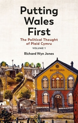Putting Wales First: The Political Thought of Plaid Cymru (Volume 1) Volume 1 by Jones, Richard Wyn