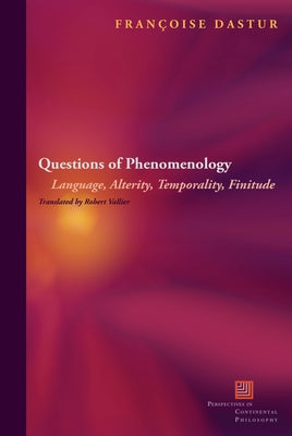 Questions of Phenomenology: Language, Alterity, Temporality, Finitude by Dastur, Françoise