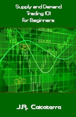 Supply and Demand Trading 101 for Beginners by Calcaterra, J. R.
