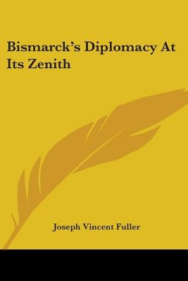 Bismarck's Diplomacy At Its Zenith by Fuller, Joseph Vincent