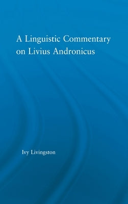 A Linguistic Commentary on Livius Andronicus by Livingston, Ivy