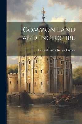 Common Land and Inclosure by Gonner, Edward Carter Kersey