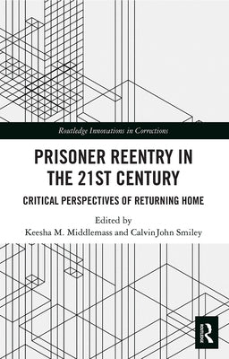 Prisoner Reentry in the 21st Century: Critical Perspectives of Returning Home by Middlemass, Keesha M.