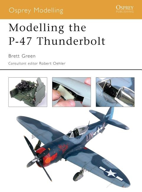 Modelling the P-47 Thunderbolt by Green, Brett