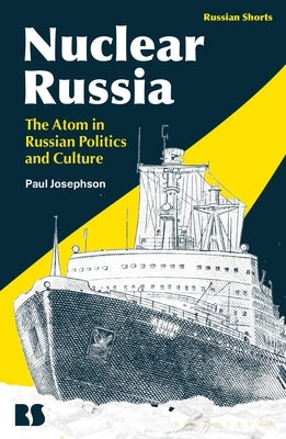 Nuclear Russia: The Atom in Russian Politics and Culture by Josephson, Paul R.