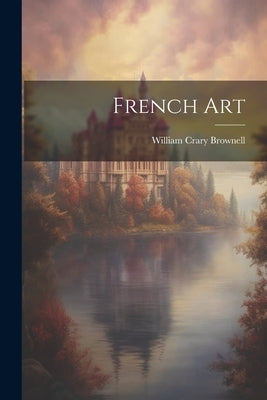 French Art by Brownell, William Crary