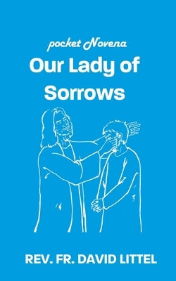 Our Lady of Sorrows: Pocket Novena by Littel, David