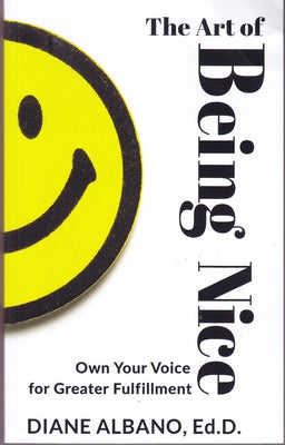 The Art of Being Nice: Own Your Voice for Greater Fulfillment by Albano, Diane, Ed D.