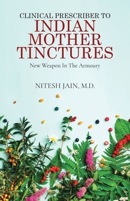 Clinical Prescriber to Indian Mother Tinctures: New Weapon In The Armoury by Nitesh Jain