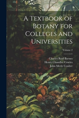 A Textbook of Botany for Colleges and Universities; Volume 2 by Coulter, John Merle