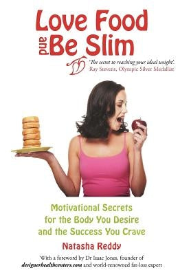 Love Food and Be Slim: Motivational Secrets for the Body You Desire and the Success You Crave by Reddy, Natasha