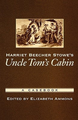 Harriet Beecher Stowe's Uncle Tom's Cabin: A Casebook by Ammons, Elizabeth