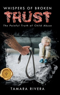 Whispers of Broken Trust: The Painful Truth of Child Abuse by Rivera, Tamara