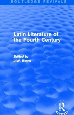 Latin Literature of the Fourth Century (Routledge Revivals) by Binns, J.