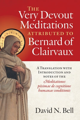The Very Devout Meditations Attributed to Bernard of Clairvaux: A Translation with Introduction and Notes of the Meditationes Piisimae de Cognitione H by Bell, David N.