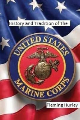 History and Tradition of The United States Marine Corps by Hurley, Fleming