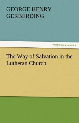 The Way of Salvation in the Lutheran Church by Gerberding, G. H.