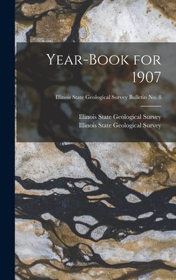 Year-book for 1907; Illinois State Geological Survey Bulletin No. 8 by Illinois State Geological Survey