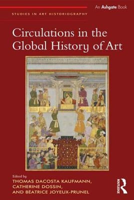 Circulations in the Global History of Art by Kaufmann, Thomas Dacosta