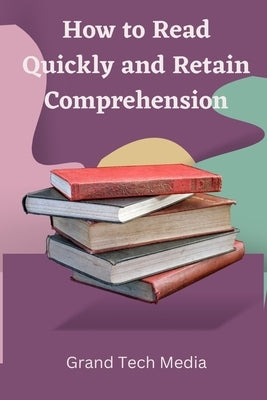 How to Read Quickly and Retain Comprehension by Media, Grand Tech