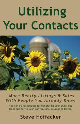 Utilizing Your Contacts: More Realty Listings & Sales With People You Already Know by Hoffacker, Steve