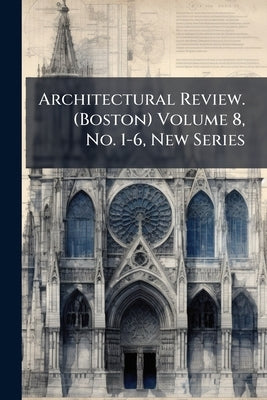Architectural Review. (Boston) Volume 8, No. 1-6, New Series by Anonymous