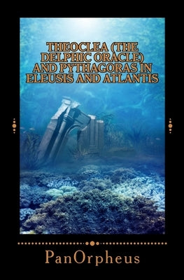 Theoclea (The Delphic Oracle) and Pythagoras in Eleusis and Atlantis by Panorpheus