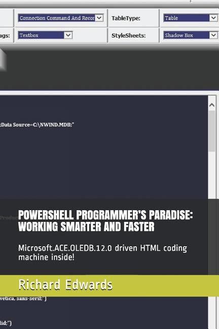 Powershell Programmer's Paradise: Working Smarter and Faster: Microsoft.Ace.Oledb.12.0 Driven HTML Coding Machine Inside! by Edwards, Richard