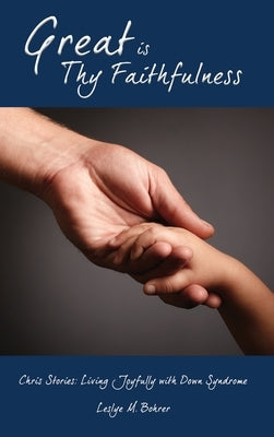 Great Is Thy Faithfulness: Chris Stories: Living Joyfully with Down Syndrome by Bohrer, Leslye M.