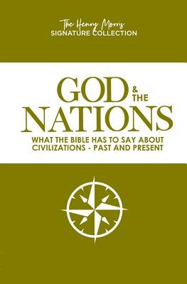 God & the Nations (the Henry Morris Signature Collection): What the Bible Has to Say about Civilizations - Past and Present by , Henry Henry