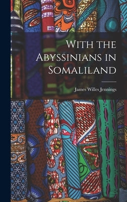 With the Abyssinians in Somaliland by Jennings, James Willes