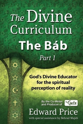 The Divine Curriculum: The Bab, Part 1 by Majidi, Behrad