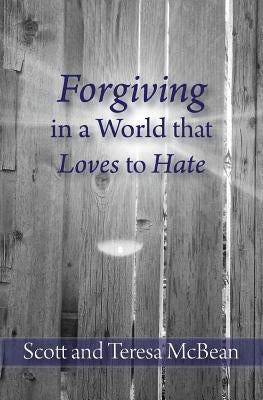 Forgiving in a World that Loves to Hate by McBean, Teresa
