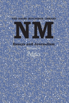 Essays and Journalism, Volume 6: Politics by Mitchison, Naomi