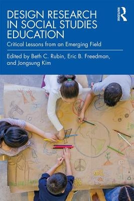 Design Research in Social Studies Education: Critical Lessons from an Emerging Field by Rubin, Beth C.