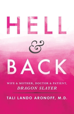 Hell & Back: Wife & Mother, Doctor & Patient, Dragon Slayer by Aronoff, Tali Lando