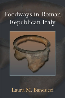 Foodways in Roman Republican Italy by Banducci, Laura M.