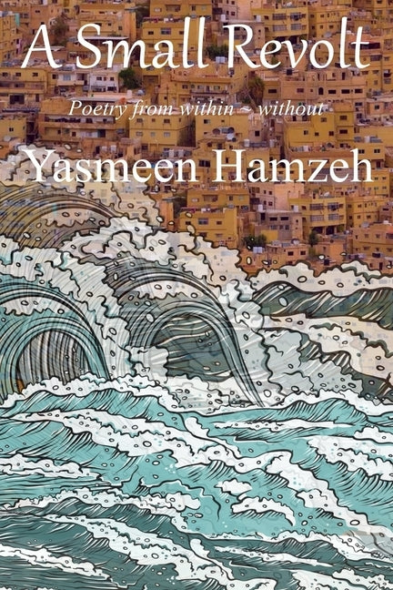 A Small Revolt: Poetry from within without by Hamzeh, Yasmeen