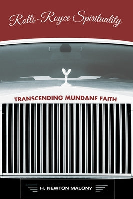Rolls-Royce Spirituality: Transcending Mundane Faith by Malony, H. Newton